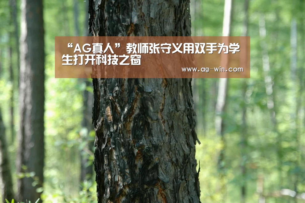 “AG真人”教师张守义用双手为学生打开科技之窗(图2) AG官网